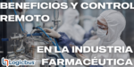 Beneficios y Control Remoto en la Industria Farmacéutica