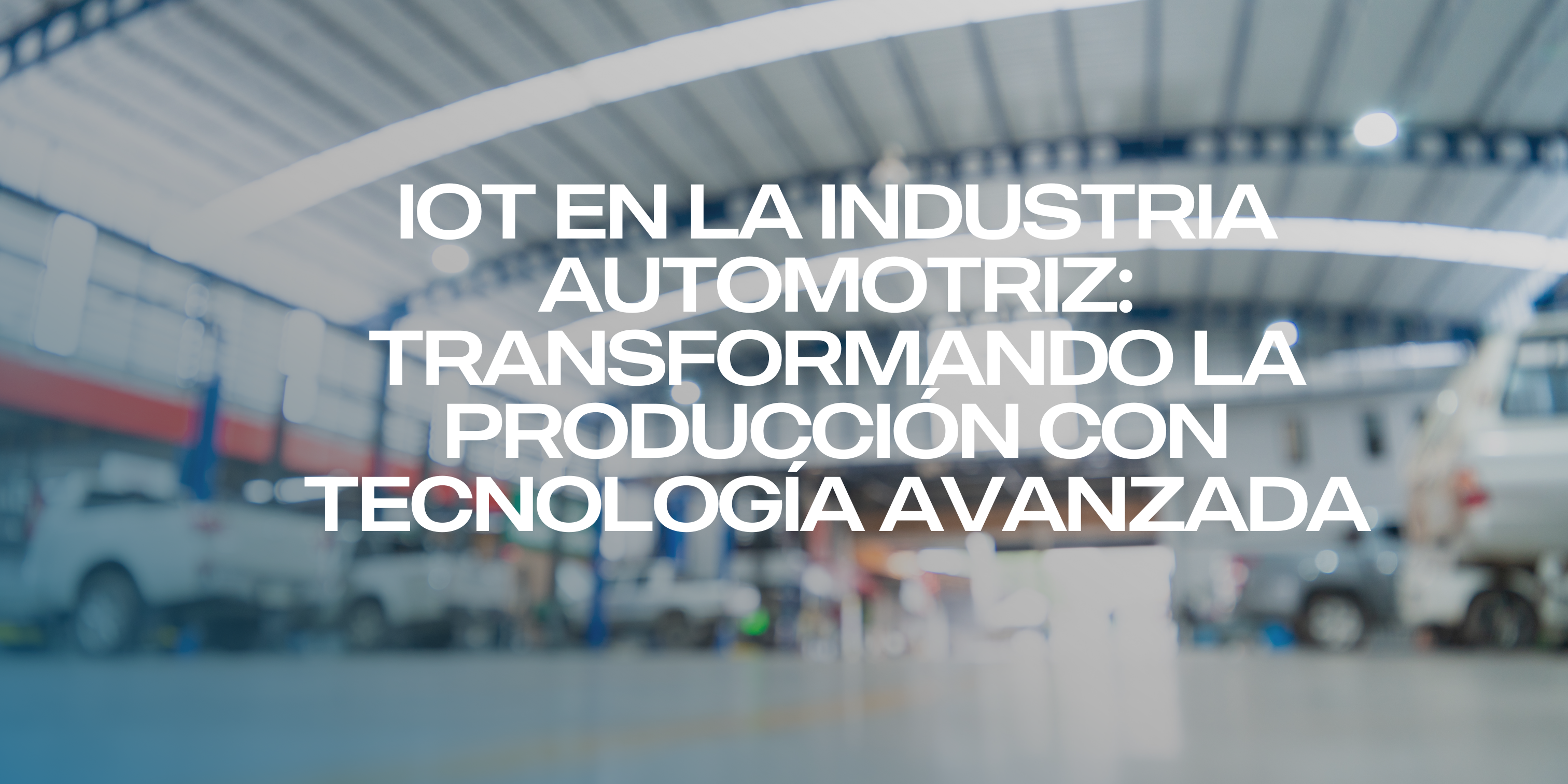 IoT en la Industria Automotriz: Transformando la Producción con Tecnología Avanzada