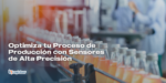 Optimiza tu Proceso de Producción con Sensores de Alta Precisión