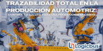 Trazabilidad Total en la Producción Automotriz: Control Absoluto para una Producción Eficiente